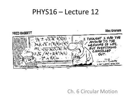 PHYS16 – Lecture 12 Ch. 6 Circular Motion. Announcements Test – Week of Feb. 28 Format – 20 MCAT style problems – similar to lecture problems – 5 math-style.