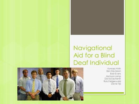 Navigational Aid for a Blind Deaf Individual Konrad Ahlin Ben Davidson Bob Evans Jackson Lamp David Sachenik Rob Steigerwald David Yip.