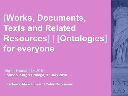 [Works, Documents, Texts and Related Resources] | [Ontologies] for everyone Digital Humanities 2010 London, King’s College, 9 th July 2010 Federico Meschini.