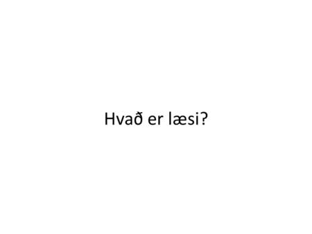 Hvað er læsi?. Það að kunna að lesa læsi sem táknumsýslan  læsi sem merkingarsköpun.