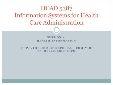 SESSION 1: HEALTH INFORMATION  OS/UDR4LU/ERIC-TOPOL HCAD 5387 Information Systems for Health Care Administration.