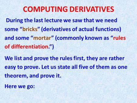 COMPUTING DERIVATIVES During the last lecture we saw that we need some “bricks” (derivatives of actual functions) and some “mortar” (commonly known as.