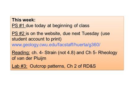 This week: PS #1 due today at beginning of class PS #2 is on the website, due next Tuesday (use student account to print) www.geology.cwu.edu/facstaff/huerta/g360/