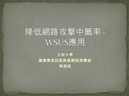 元智大學 圖書暨資訊服務處網路媒體組 陳通福. 前言 WSUS 簡介 校園應用 行政系所篇 學生宿舍篇 後記.