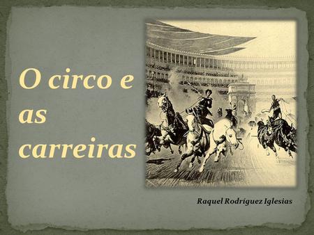 Raquel Rodríguez Iglesias. É unha das instalacións lúdicas mais importantes das cidades romanas. Xunto có teatro e o anfiteatro forma a triloxía de grandes.