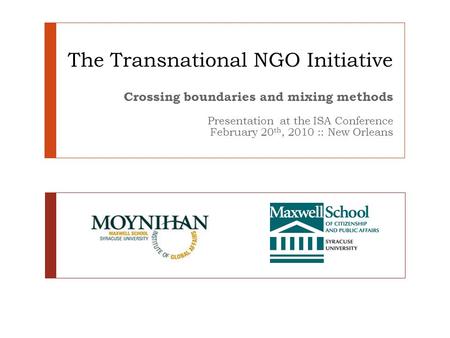 The Transnational NGO Initiative Crossing boundaries and mixing methods Presentation at the ISA Conference February 20 th, 2010 :: New Orleans.