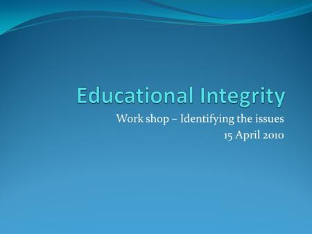 Work shop – Identifying the issues 15 April 2010.