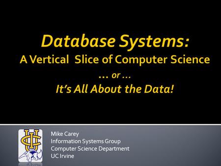 Mike Carey Information Systems Group Computer Science Department UC Irvine.