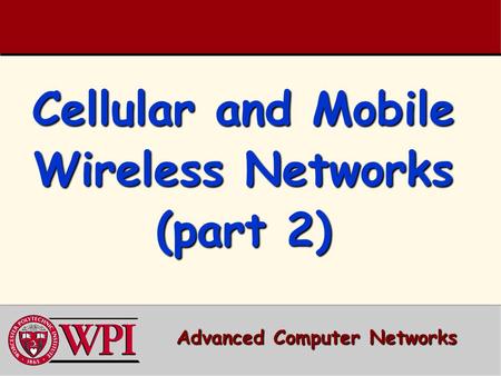 Cellular and Mobile Wireless Networks (part 2) Advanced Computer Networks.