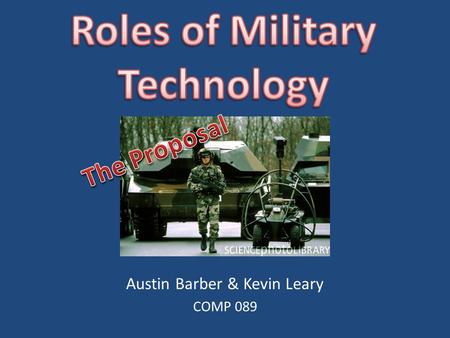 Austin Barber & Kevin Leary COMP 089. Why Military Technology? Military technology is so significant because it directly affects the development of all.