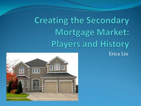 Erica Liu. Secondary Mortgage Market The market for the sale of securities or bonds collateralized by the value of mortgage loans Ensure liquidity in.