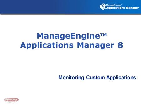 ManageEngine TM Applications Manager 8 Monitoring Custom Applications.