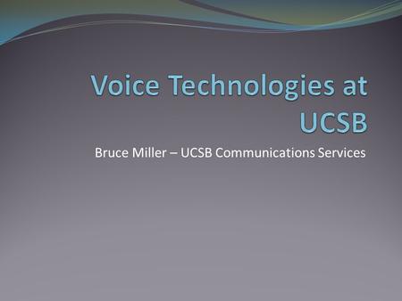 Bruce Miller – UCSB Communications Services. Outline Voice Technology Populations and Implementations Voice Mail Populations and Implementations Dynamics.