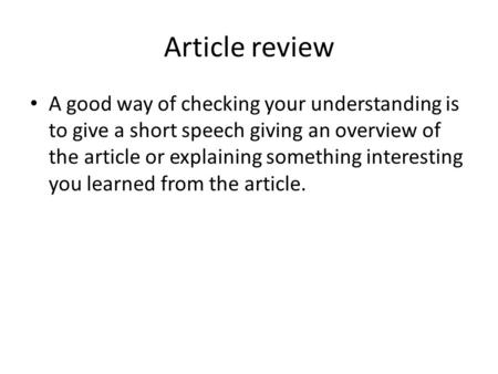 Article review A good way of checking your understanding is to give a short speech giving an overview of the article or explaining something interesting.