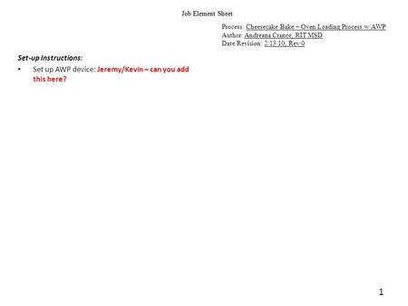 1 Job Element Sheet Process: Cheesecake Bake – Oven Loading Process w/AWP Author: Andreana Crance, RIT MSD Date/Revision: 2/13/10, Rev 0 Set-up Instructions: