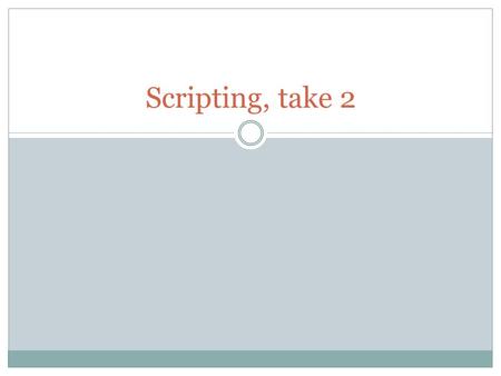 Scripting, take 2. Outline More scripting Pipelining scripts Proving the scripts (and me) right (or wrong)