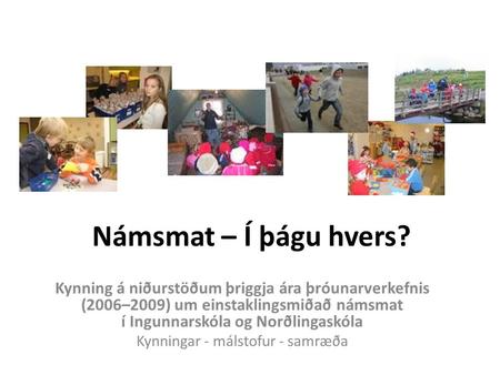 Námsmat – Í þágu hvers? Kynning á niðurstöðum þriggja ára þróunarverkefnis (2006–2009) um einstaklingsmiðað námsmat í Ingunnarskóla og Norðlingaskóla Kynningar.