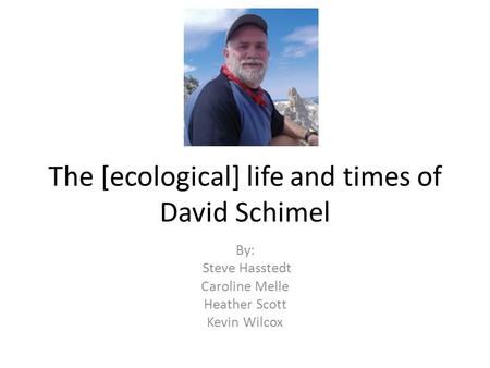 The [ecological] life and times of David Schimel By: Steve Hasstedt Caroline Melle Heather Scott Kevin Wilcox.