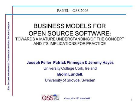 The Second International Conference on Open Source Systems Como, 8 th - 10 th June 2006 1 BUSINESS MODELS FOR OPEN SOURCE SOFTWARE : TOWARDS A MATURE UNDERSTANDING.