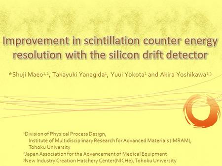 *Shuji Maeo 1,2, Takayuki Yanagida 1, Yuui Yokota 1 and Akira Yoshikawa 1,3 1 Division of Physical Process Design, Institute of Multidisciplinary Research.