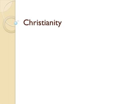 Christianity. Jews and Romans 63 BC Romans conquered Judea Zealots Armed resistance Others waited for the Messiah ◦ Spiritual leader ◦ Would restore Jewish.