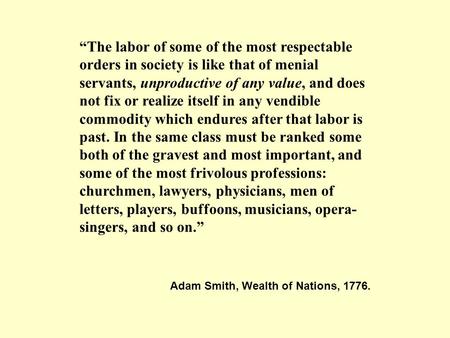 “The labor of some of the most respectable orders in society is like that of menial servants, unproductive of any value, and does not fix or realize itself.