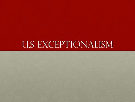 U.S Exceptionalism. U.S. Exceptionalism Belief that U.S. has the moral authority to pursue it’s own interests as long as they can be justify their actions.