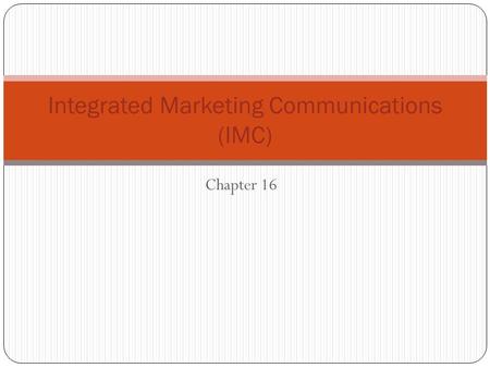 Integrated Marketing Communications (IMC) Chapter 16.