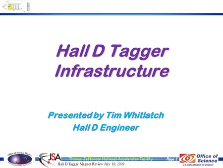 Thomas Jefferson National Accelerator Facility Hall D Tagger Magnet Review July 10, 2009 Hall D Tagger Infrastructure Presented by Tim Whitlatch Hall D.