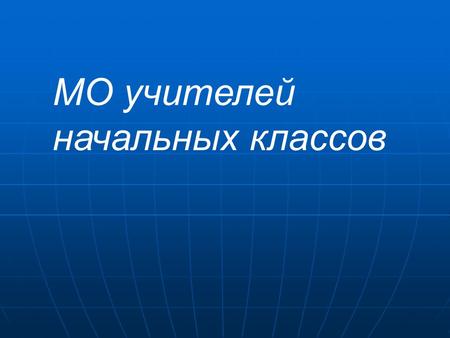 МО учителей начальных классов. А также: Это традиционные общешкольные дела и праздники («Посвящение в первоклассники», «Прощание с азбукой», «Прощай,