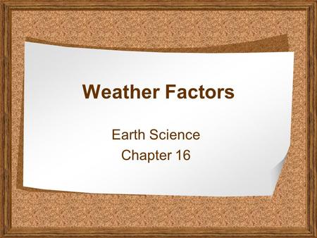 Weather Factors Earth Science Chapter 16.