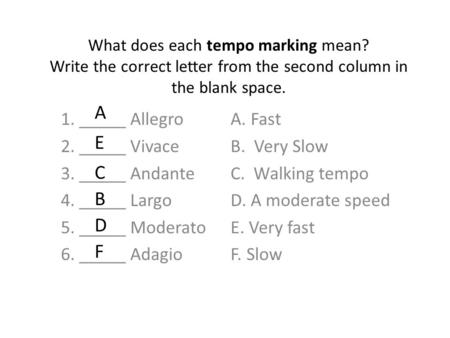 A E C B D F 1. _____ Allegro A. Fast 2. _____ Vivace B. Very Slow