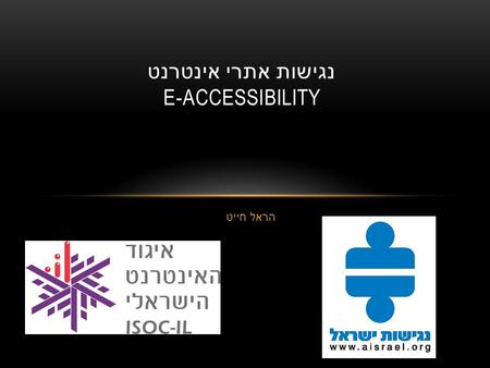 הראל חייט נגישות אתרי אינטרנט E-ACCESSIBILITY. תוכן עניינים  מהי נגישות ?  למה זה כדאי ?  כמה אנשים עם מוגבלות בישראל  אמצעי העזר  עקרונות הנגישות.