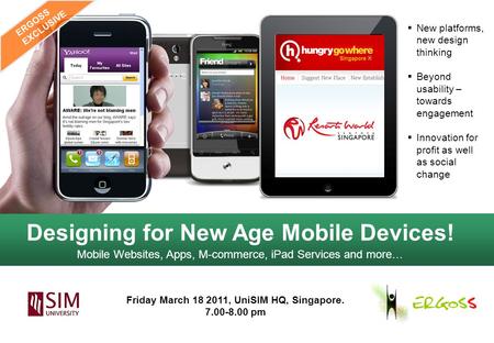 Designing for New Age Mobile Devices! Mobile Websites, Apps, M-commerce, iPad Services and more…  New platforms, new design thinking  Beyond usability.