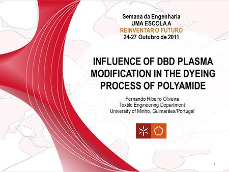 INFLUENCE OF DBD PLASMA MODIFICATION IN THE DYEING PROCESS OF POLYAMIDE Fernando Ribeiro Oliveira Textile Engineering Department University of Minho, Guimarães/Portugal.