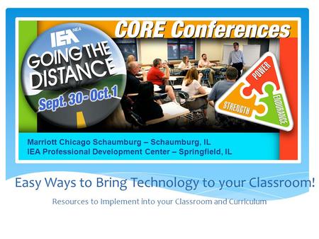 Marriott Chicago Schaumburg – Schaumburg, IL IEA Professional Development Center – Springfield, IL Easy Ways to Bring Technology to your Classroom! Resources.