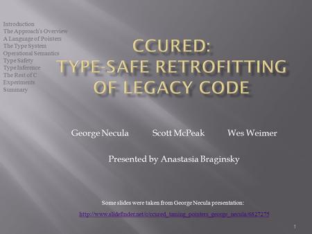 Introduction The Approach ’ s Overview A Language of Pointers The Type System Operational Semantics Type Safety Type Inference The Rest of C Experiments.