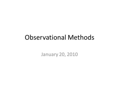 Observational Methods January 20, 2010. Today’s Class Survey Results Probing Question from Wed, Jan. 20 Observational Methods Probing Question for Fri,