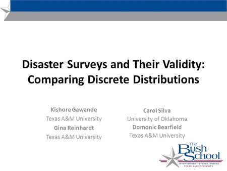 Disaster Surveys and Their Validity: Comparing Discrete Distributions Kishore Gawande Texas A&M University Gina Reinhardt Texas A&M University Carol Silva.