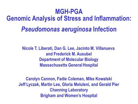 MGH-PGA Genomic Analysis of Stress and Inflammation: Pseudomonas aeruginosa Infection Nicole T. Liberati, Dan G. Lee, Jacinto M. Villanueva and Frederick.