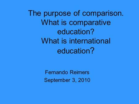 The purpose of comparison. What is comparative education