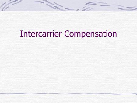 Intercarrier Compensation. Nextel calls to BellSouth BellSouth pays to terminate Nextel calls In aggregate, it may cause BellSouth to increase capacity.