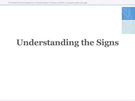 The Health System Response to Gender-Based Violence in EECA: A programmatic package Understanding the Signs.