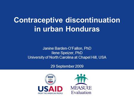 Contraceptive discontinuation in urban Honduras Janine Barden-O’Fallon, PhD Ilene Speizer, PhD University of North Carolina at Chapel Hill, USA 29 September.