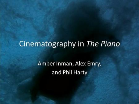 Cinematography in The Piano Amber Inman, Alex Emry, and Phil Harty.