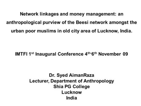 Network linkages and money management: an anthropological purview of the Beesi network amongst the urban poor muslims in old city area of Lucknow, India.