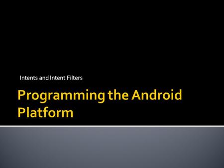 Intents and Intent Filters.  Intents are data structures that specify  Operations to be performed  Events that have occurred  Broadcast by one component.