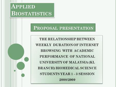 A PPLIED B IOSTATISTICS THE RELATIONSHIP BETWEEN WEEKLY DURATION OF INTERNET BROWSING WITH ACADEMIC PERFORMANCE OF NATIONAL UNIVERSITY OF MALAYSIA (KL.