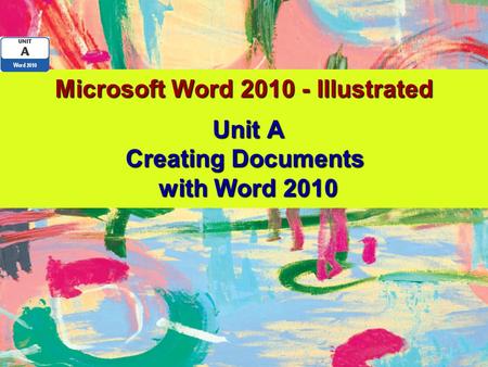 Microsoft Word 2010 - Illustrated Unit A Creating Documents with Word 2010.