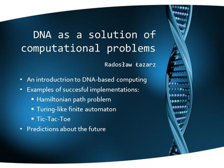 DNA as a solution of computational problems Radosław Łazarz